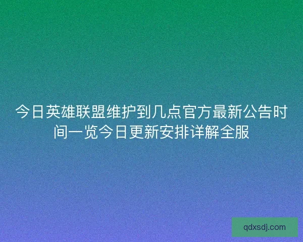今日英雄联盟维护到几点官方最新公告时间一览今日更新安排详解全服